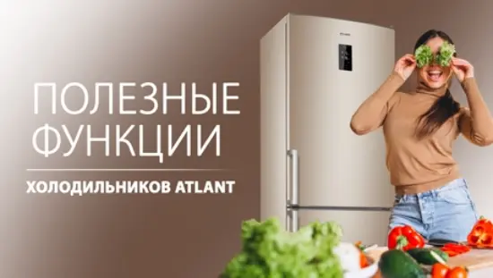 ПОЛЕЗНЫЕ ФУНКЦИИ ХОЛОДИЛЬНИКОВ ATLANT от фирменного магазина ATLANT